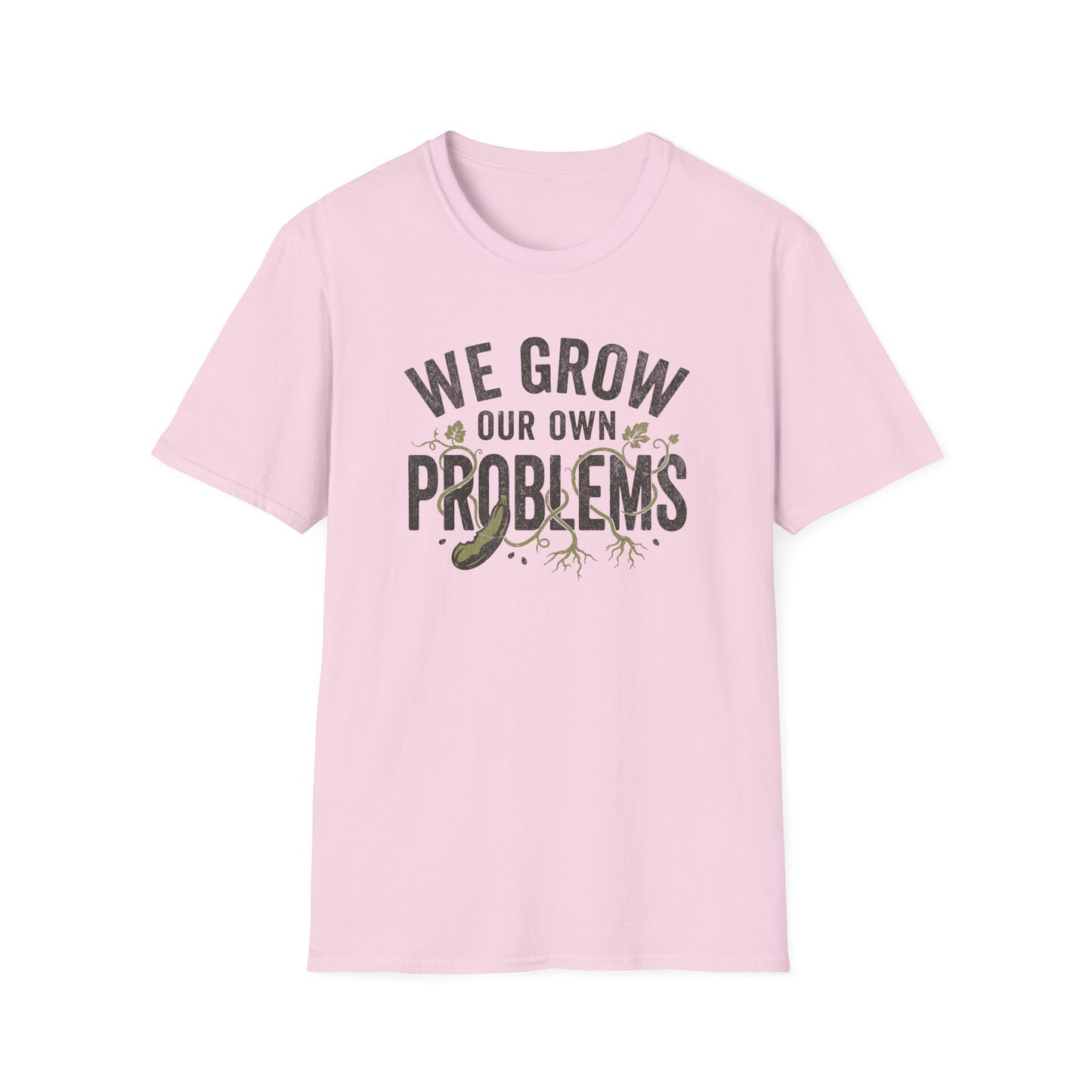 We Grow Our Own Problems T-Shirt