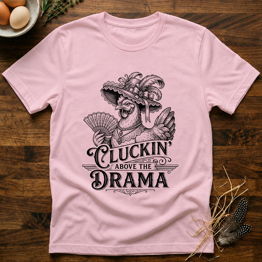 Cluckin' Above the Drama T-Shirt