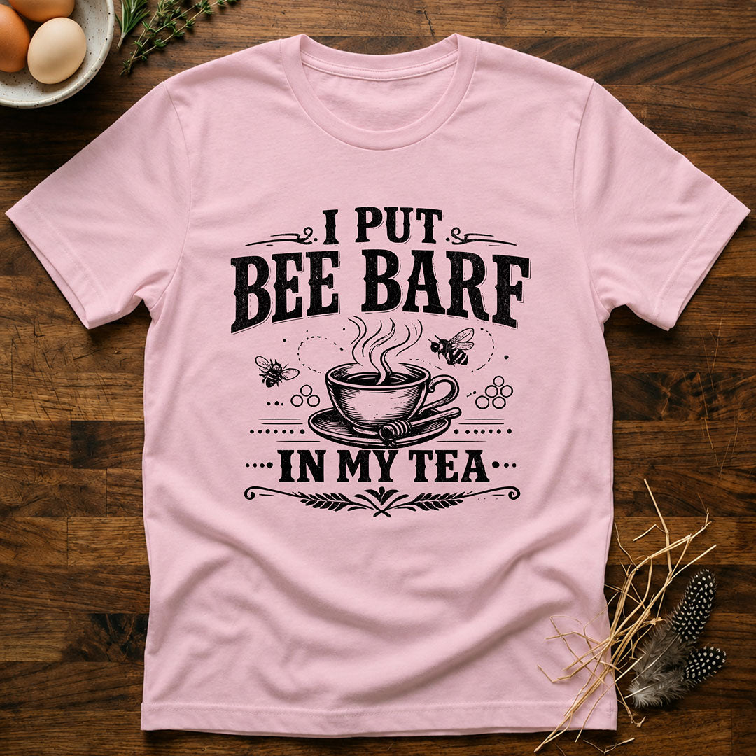 I Put Bee Barf In My Tea T-Shirt