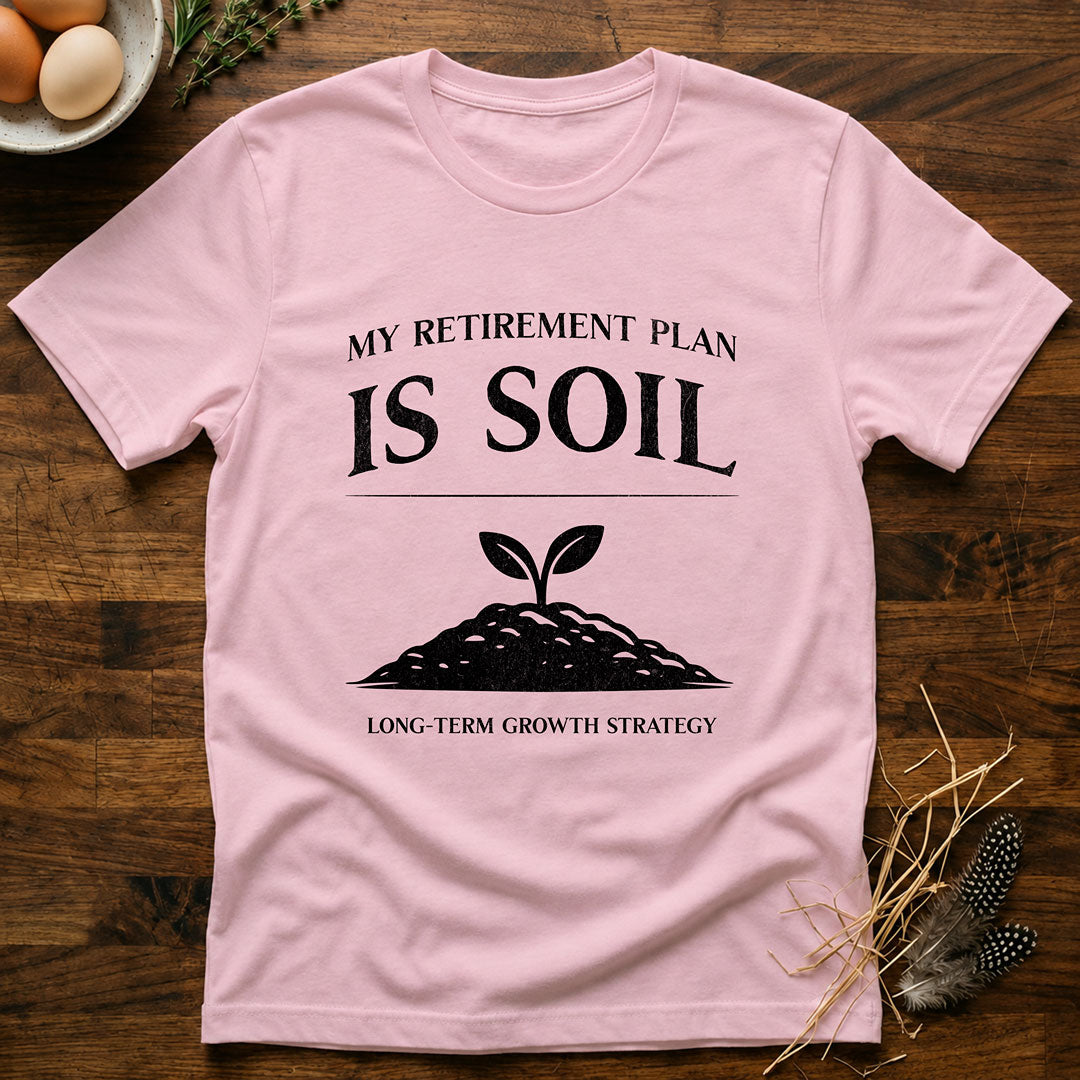 My Retirement Plan Is Soil T-Shirt