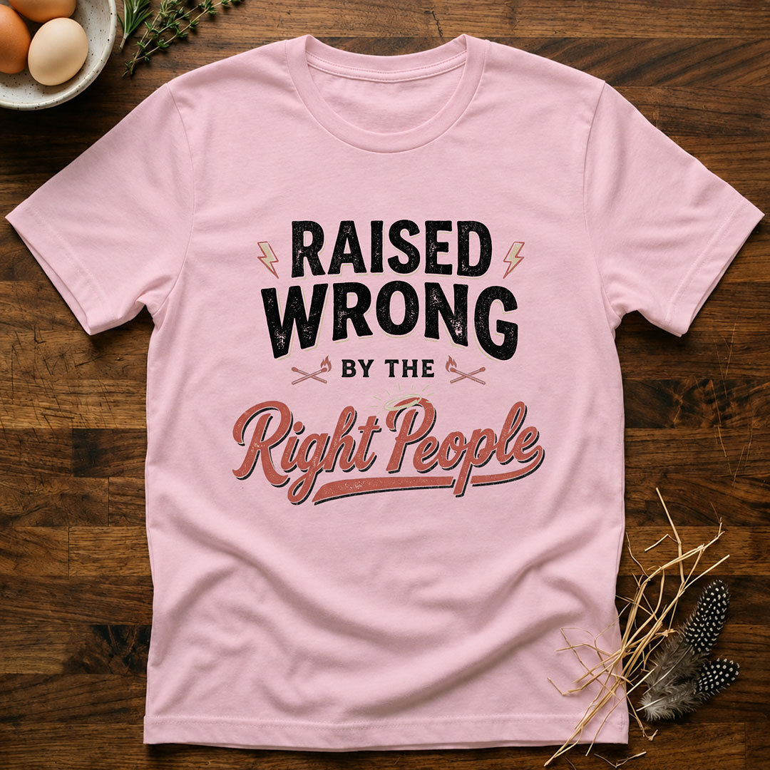 Raised Wrong by the Right People T-Shirt