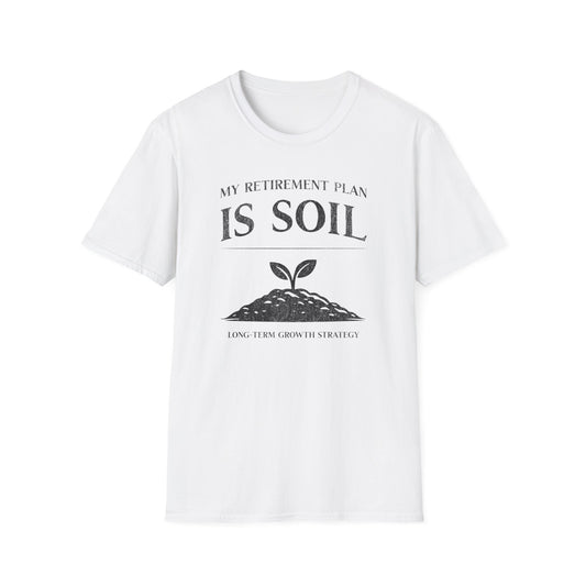 My Retirement Plan Is Soil T-Shirt