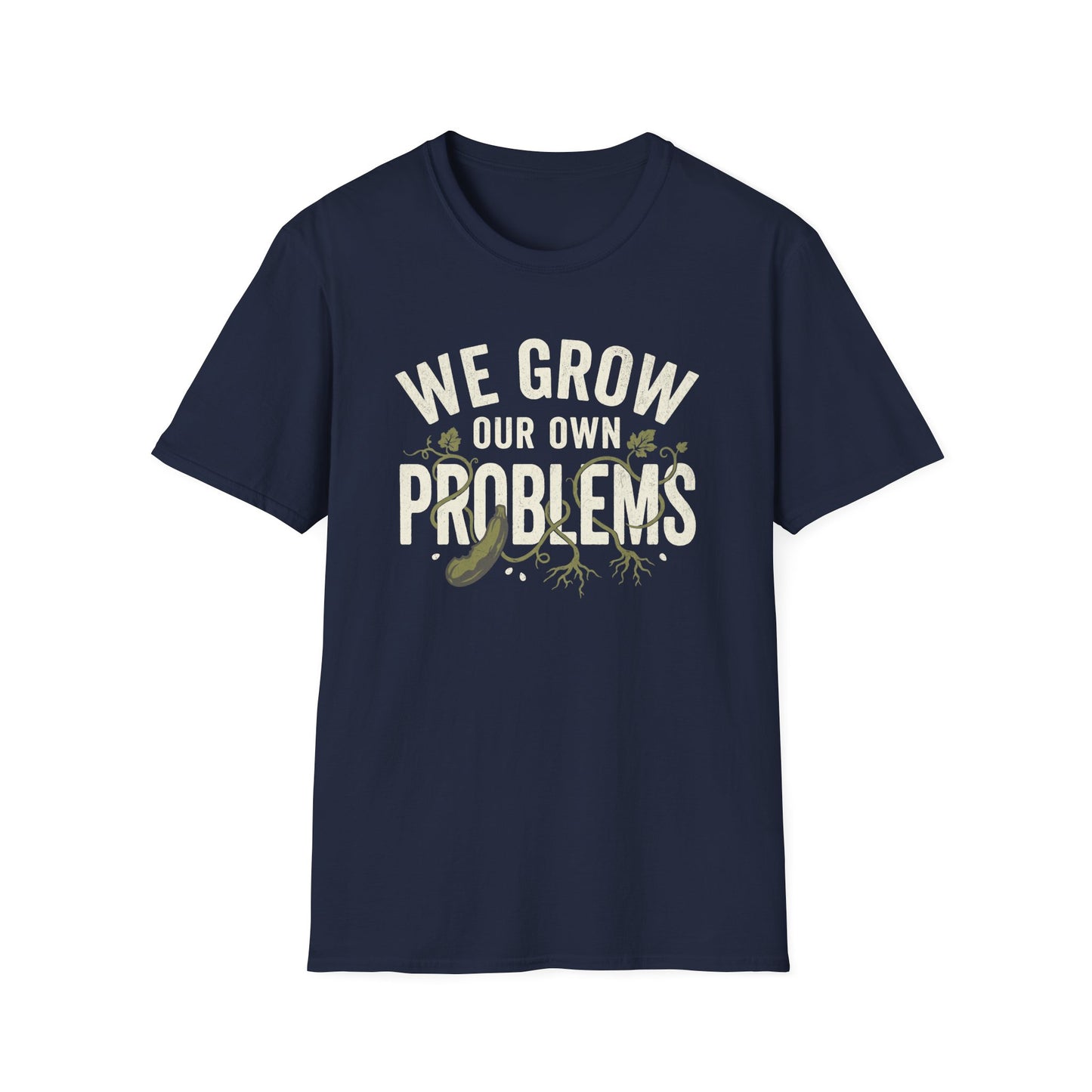 We Grow Our Own Problems T-Shirt