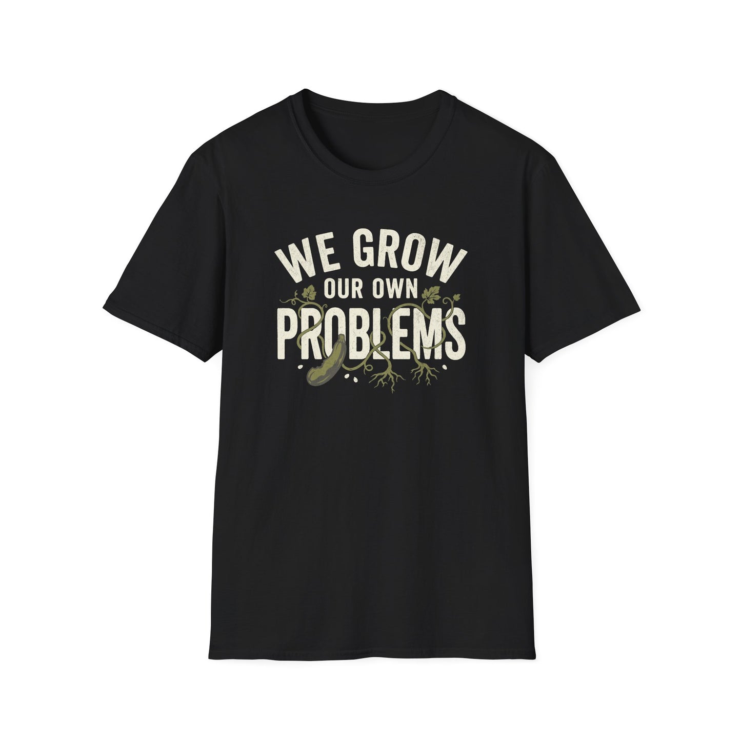 We Grow Our Own Problems T-Shirt