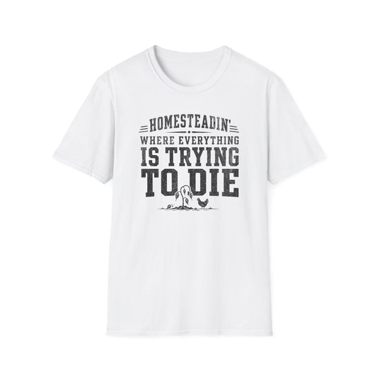Homesteadin' Where Everything is Trying to Die T-Shirt