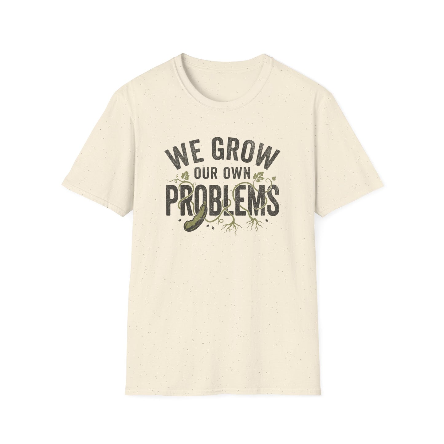 We Grow Our Own Problems T-Shirt