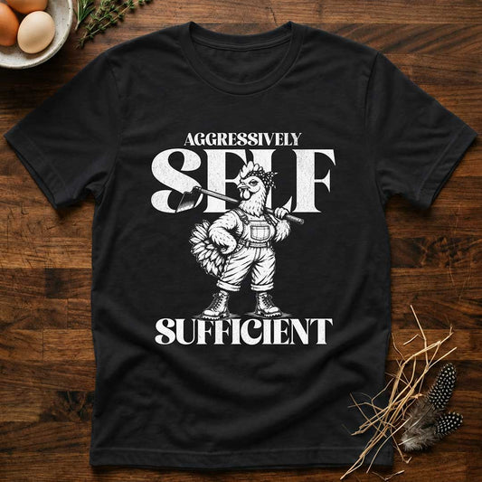 Aggressively Self Sufficient Hen T-Shirt