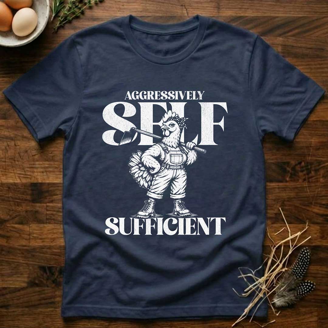 Aggressively Self Sufficient Hen T-Shirt