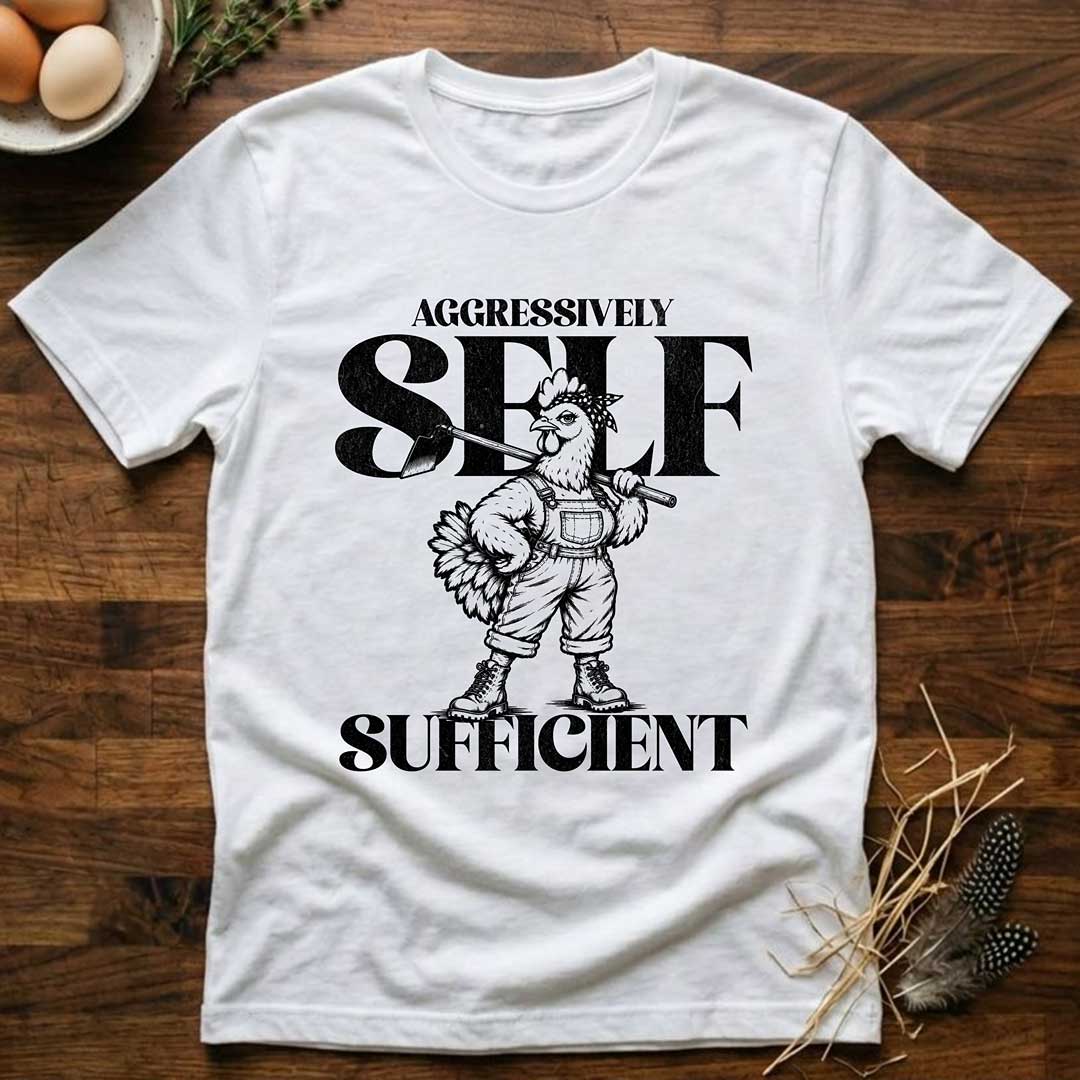 Aggressively Self Sufficient Hen T-Shirt