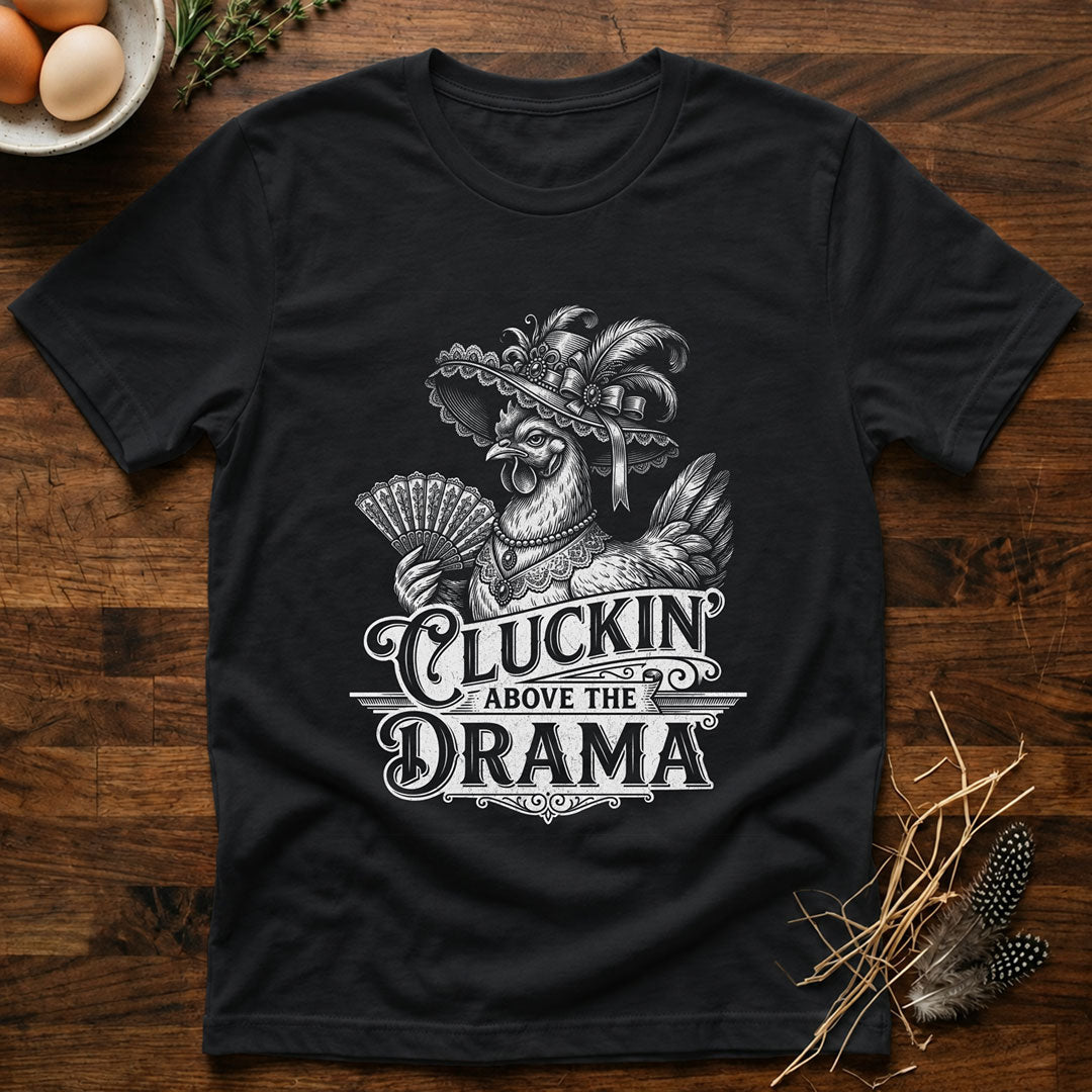 Cluckin' Above the Drama T-Shirt
