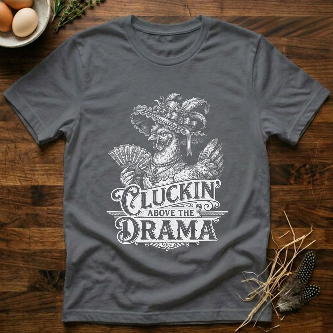 Cluckin' Above the Drama T-Shirt