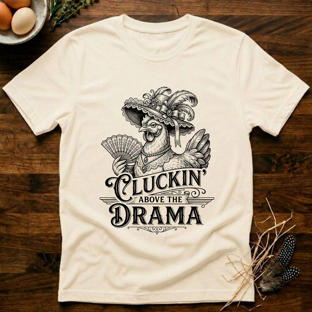 Cluckin' Above the Drama T-Shirt