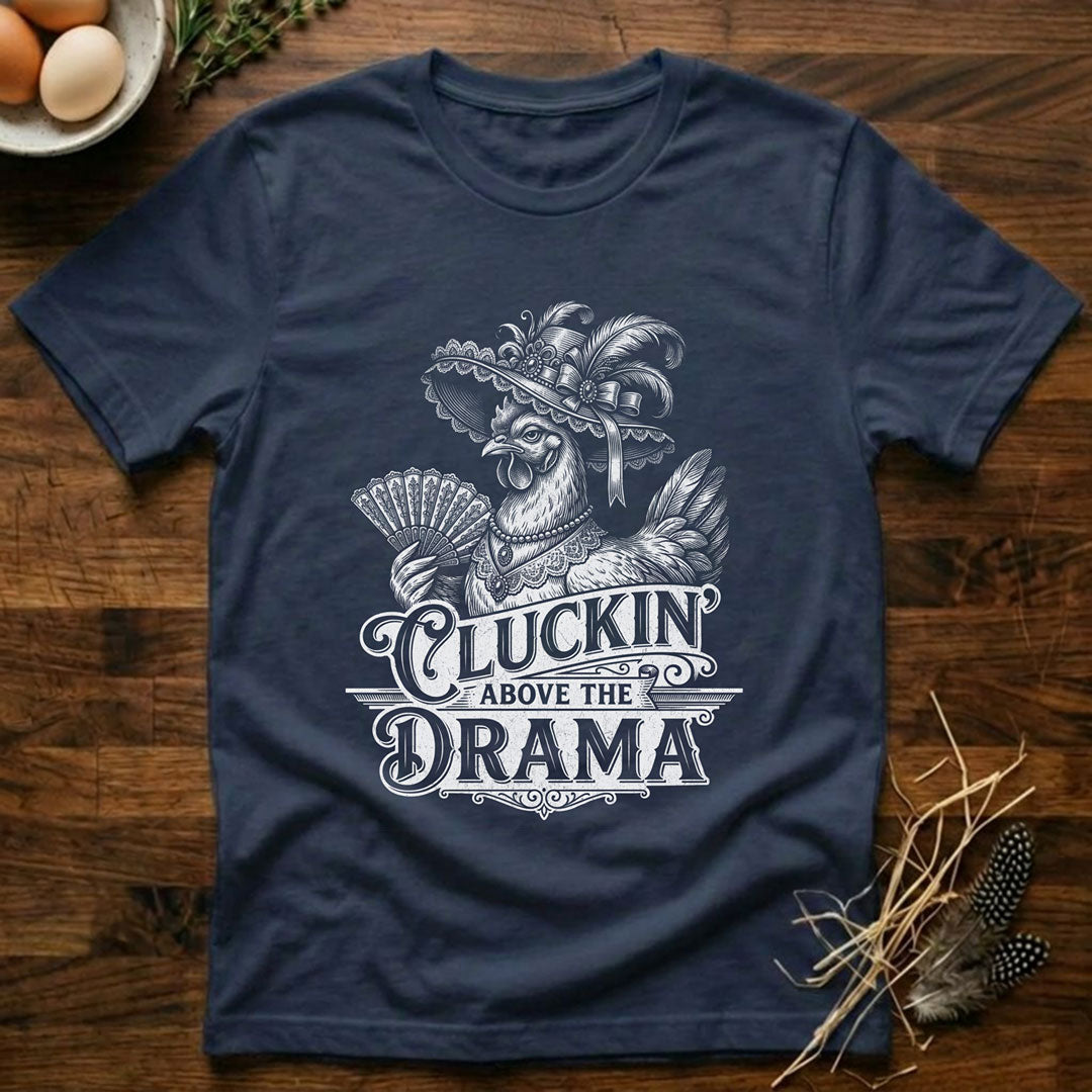 Cluckin' Above the Drama T-Shirt