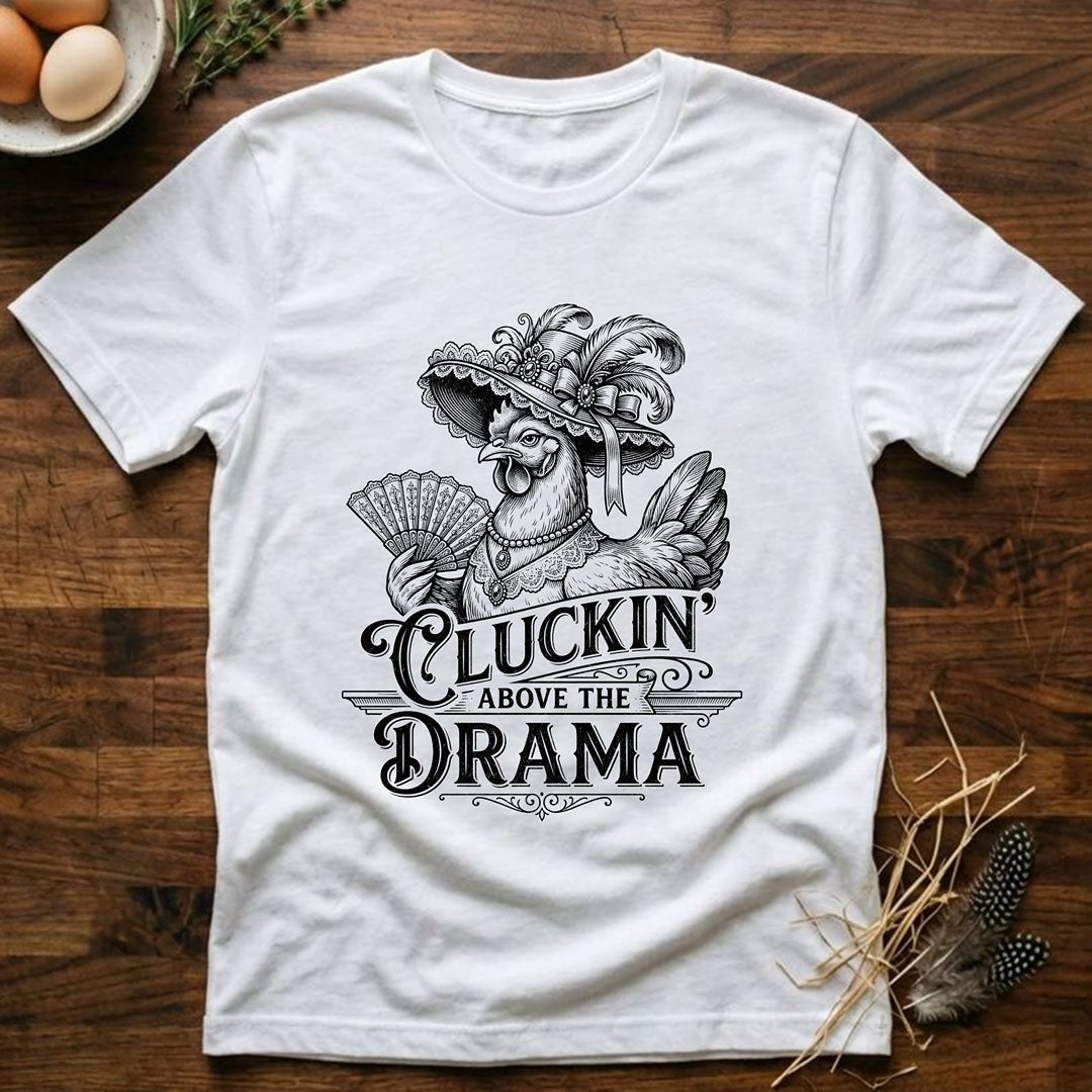 Cluckin' Above the Drama T-Shirt