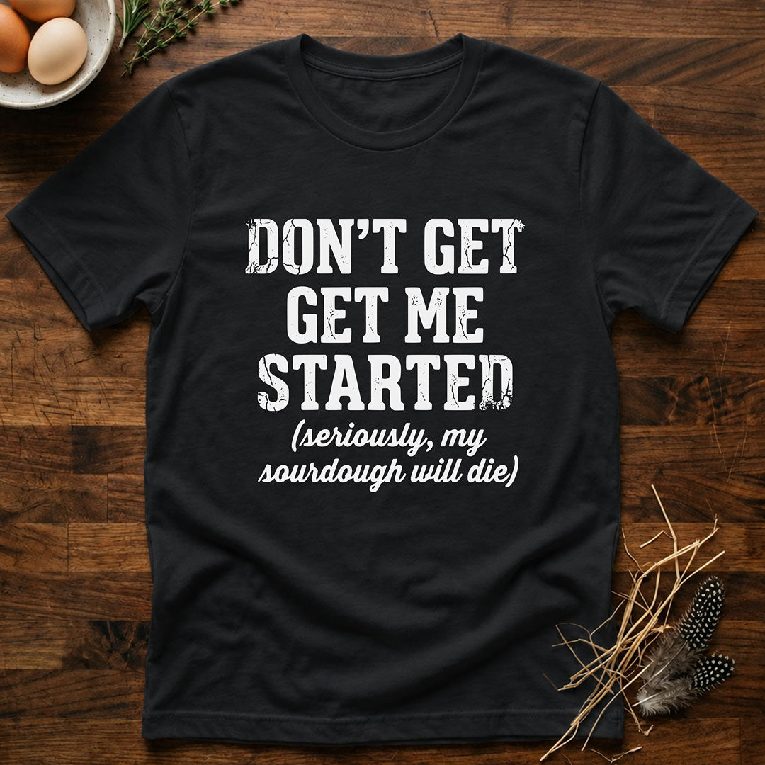 Don't Get Me Started T-Shirt