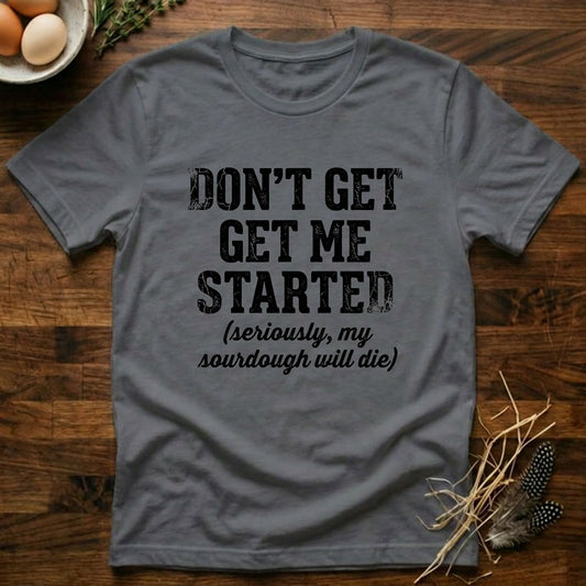 Don't Get Me Started T-Shirt