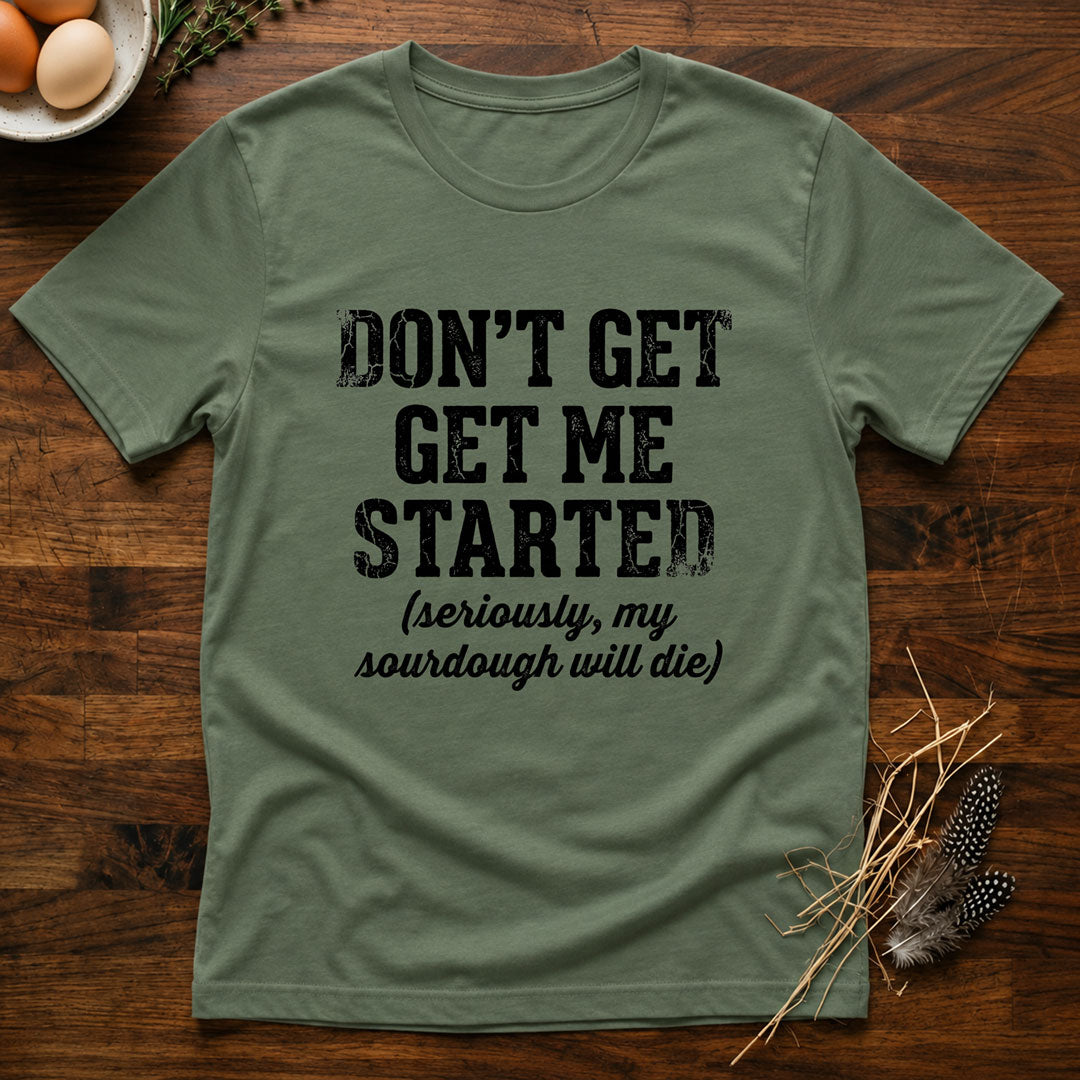 Don't Get Me Started T-Shirt