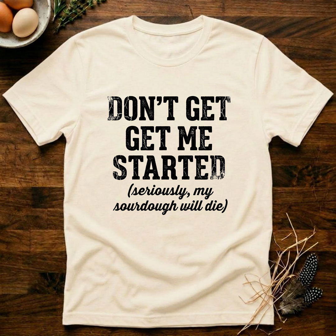 Don't Get Me Started T-Shirt