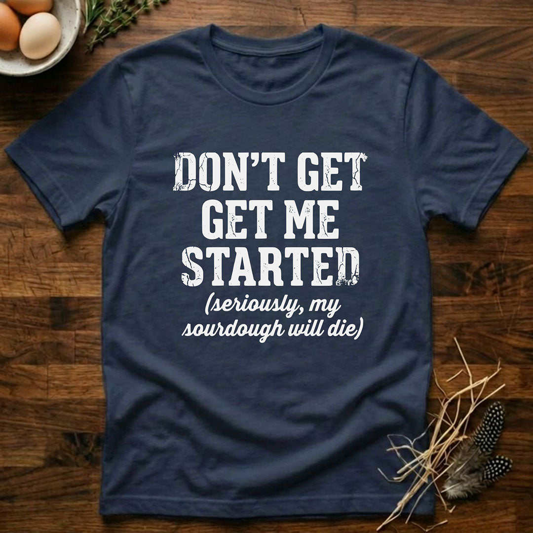 Don't Get Me Started T-Shirt