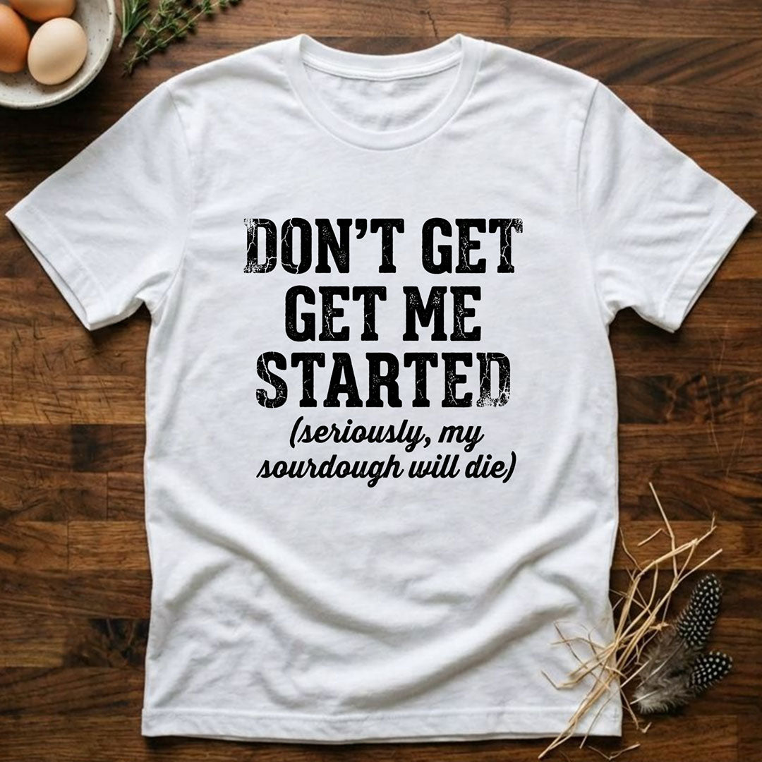 Don't Get Me Started T-Shirt