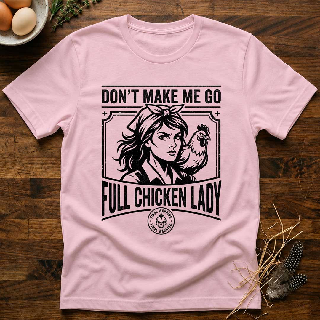 Don't Make Me Go Full Chicken Lady T-Shirt