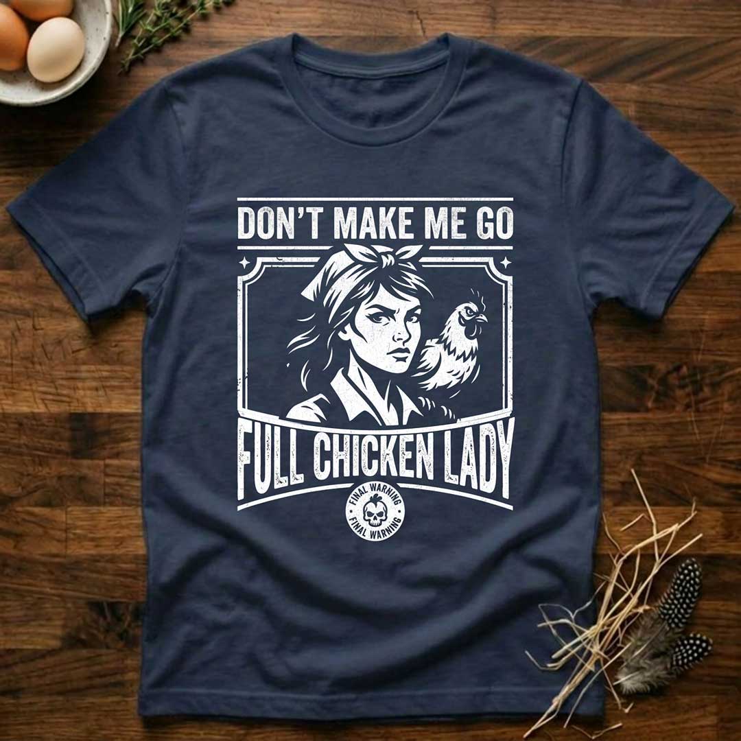 Don't Make Me Go Full Chicken Lady T-Shirt