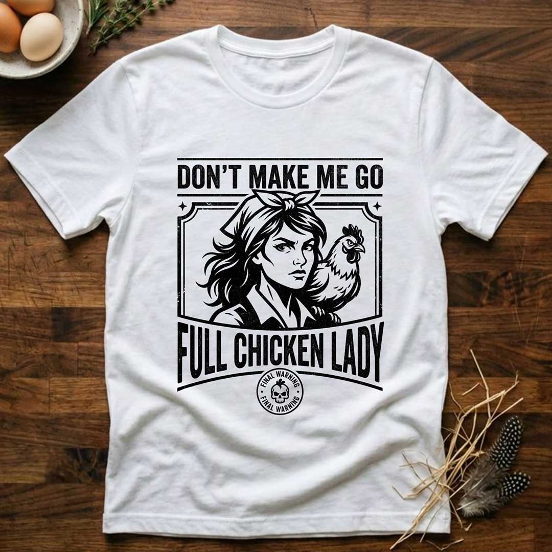 Don't Make Me Go Full Chicken Lady T-Shirt