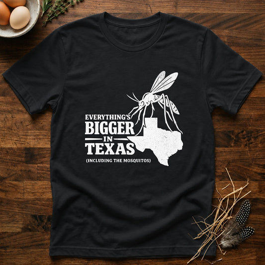 Everything's Bigger In Texas  (Including the Mosquitos) T-Shirt