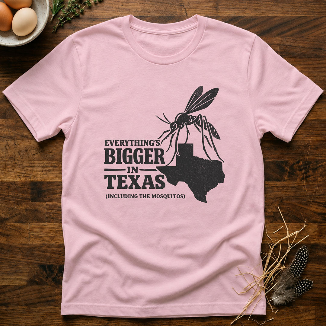 Everything's Bigger In Texas  (Including the Mosquitos) T-Shirt