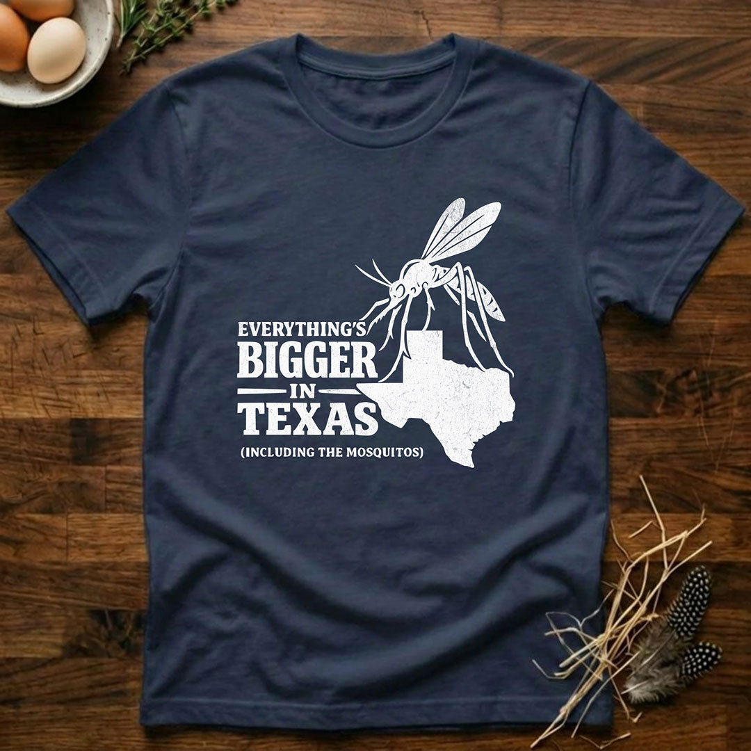 Everything's Bigger In Texas  (Including the Mosquitos) T-Shirt
