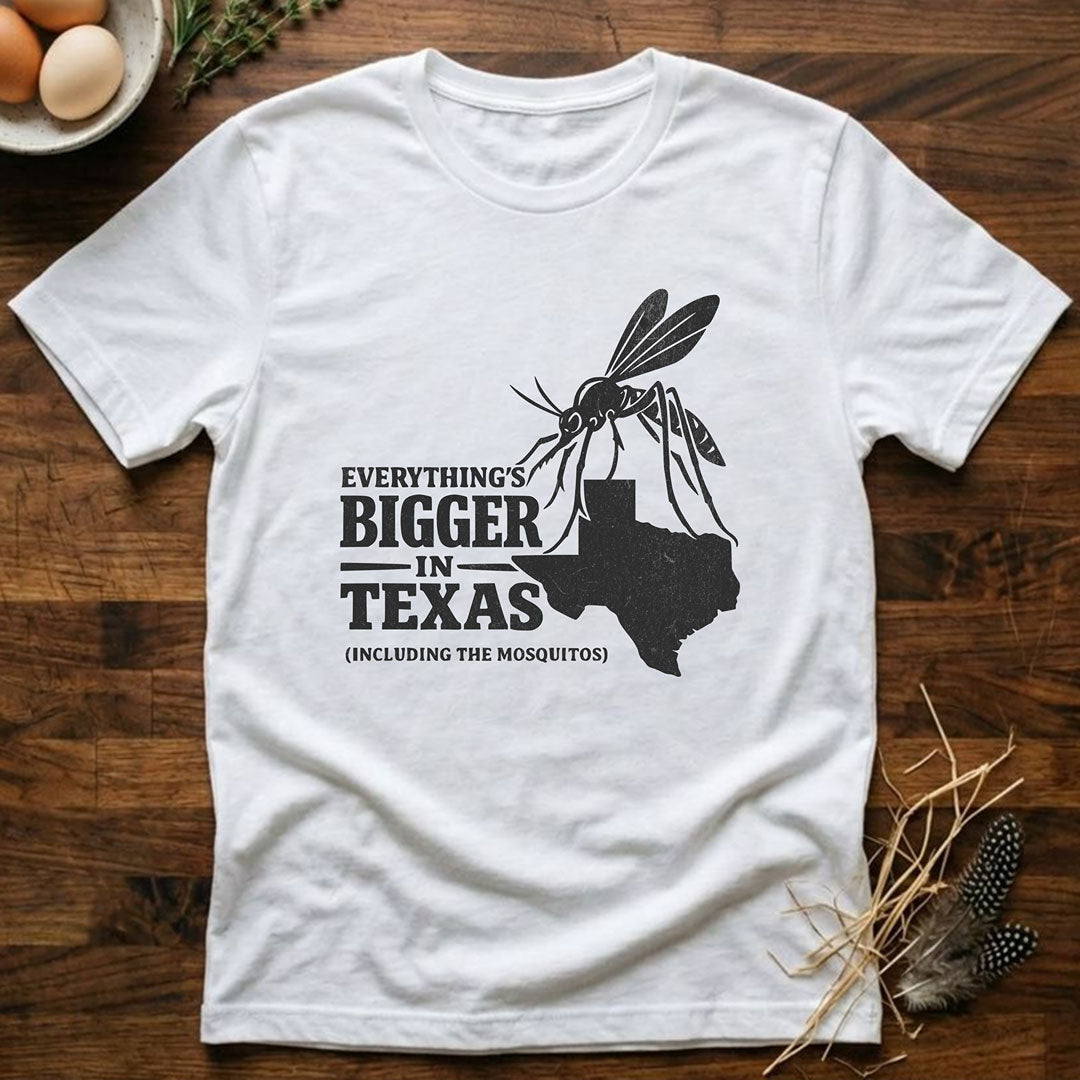 Everything's Bigger In Texas  (Including the Mosquitos) T-Shirt