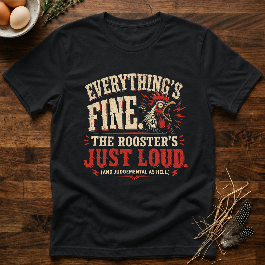 Everything's Fine The Roosters Just Loud T-Shirt