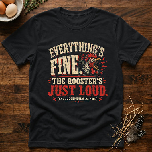 Everything's Fine The Roosters Just Loud T-Shirt