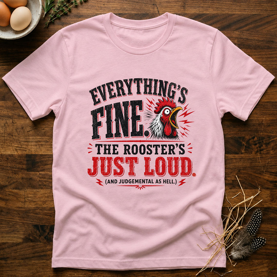 Everything's Fine The Roosters Just Loud T-Shirt