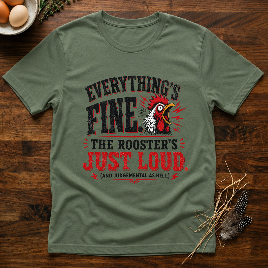 Everything's Fine The Roosters Just Loud T-Shirt