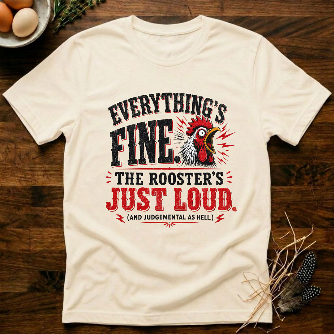Everything's Fine The Roosters Just Loud T-Shirt