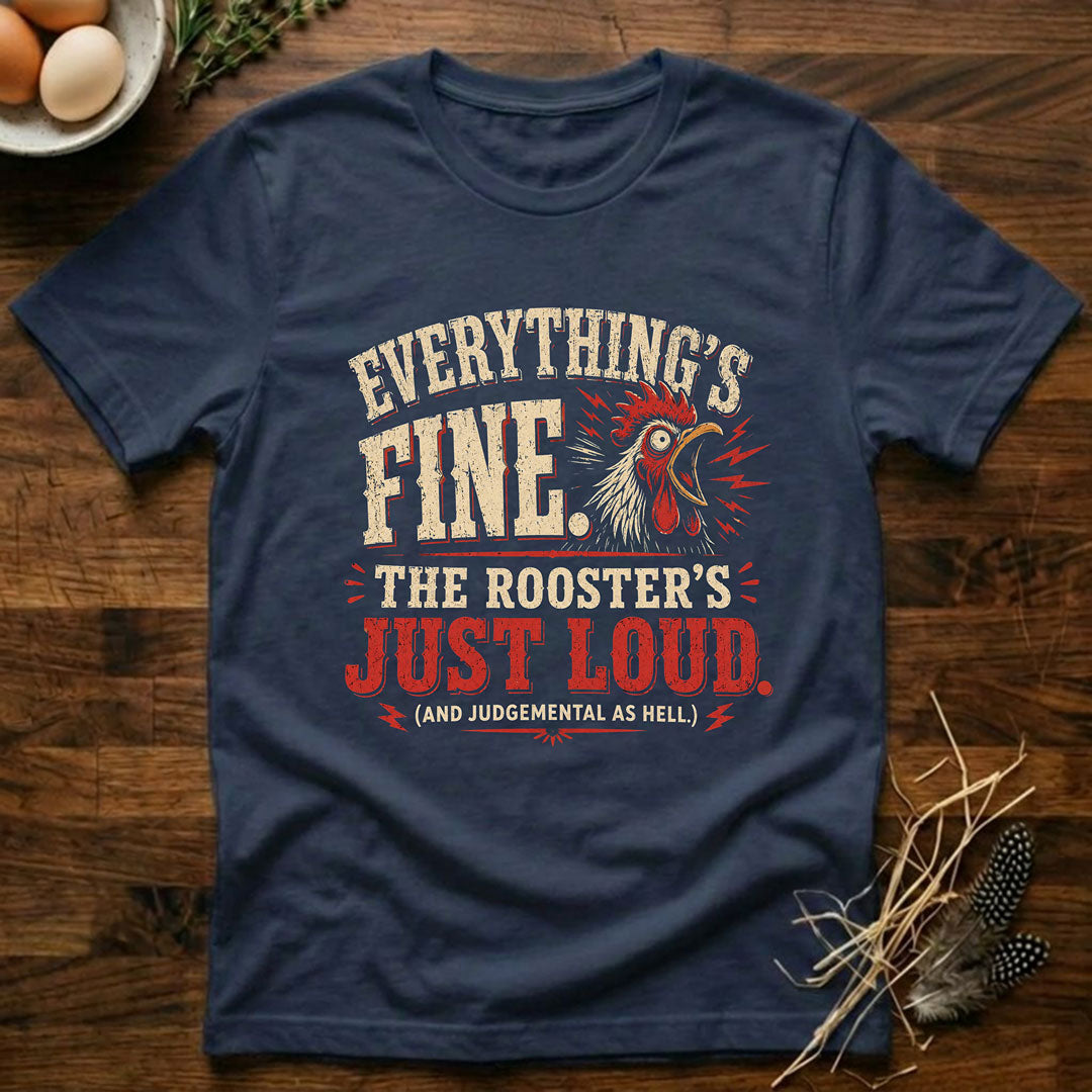 Everything's Fine The Roosters Just Loud T-Shirt