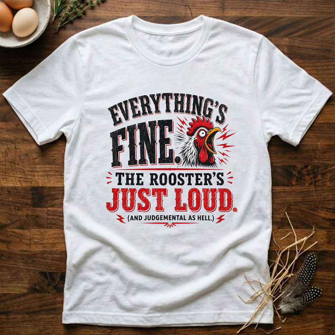 Everything's Fine The Roosters Just Loud T-Shirt