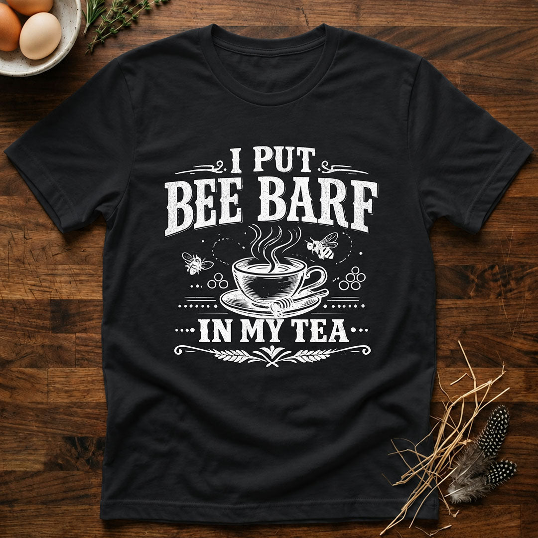 I Put Bee Barf In My Tea T-Shirt