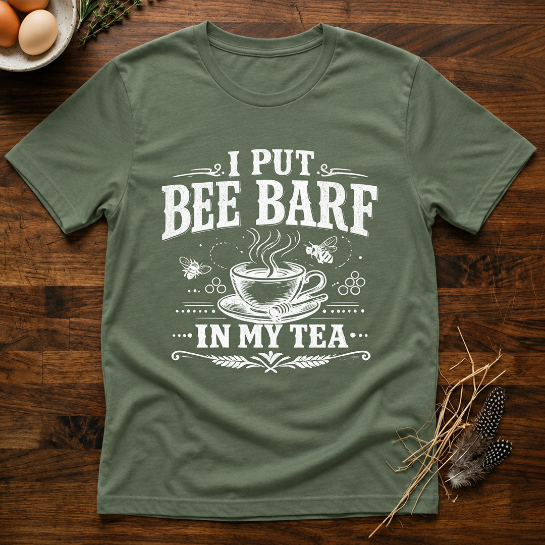 I Put Bee Barf In My Tea T-Shirt