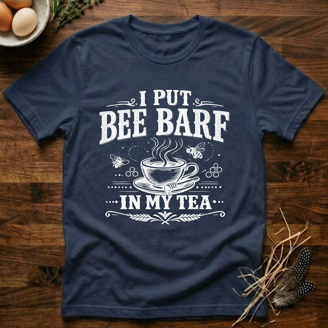 I Put Bee Barf In My Tea T-Shirt