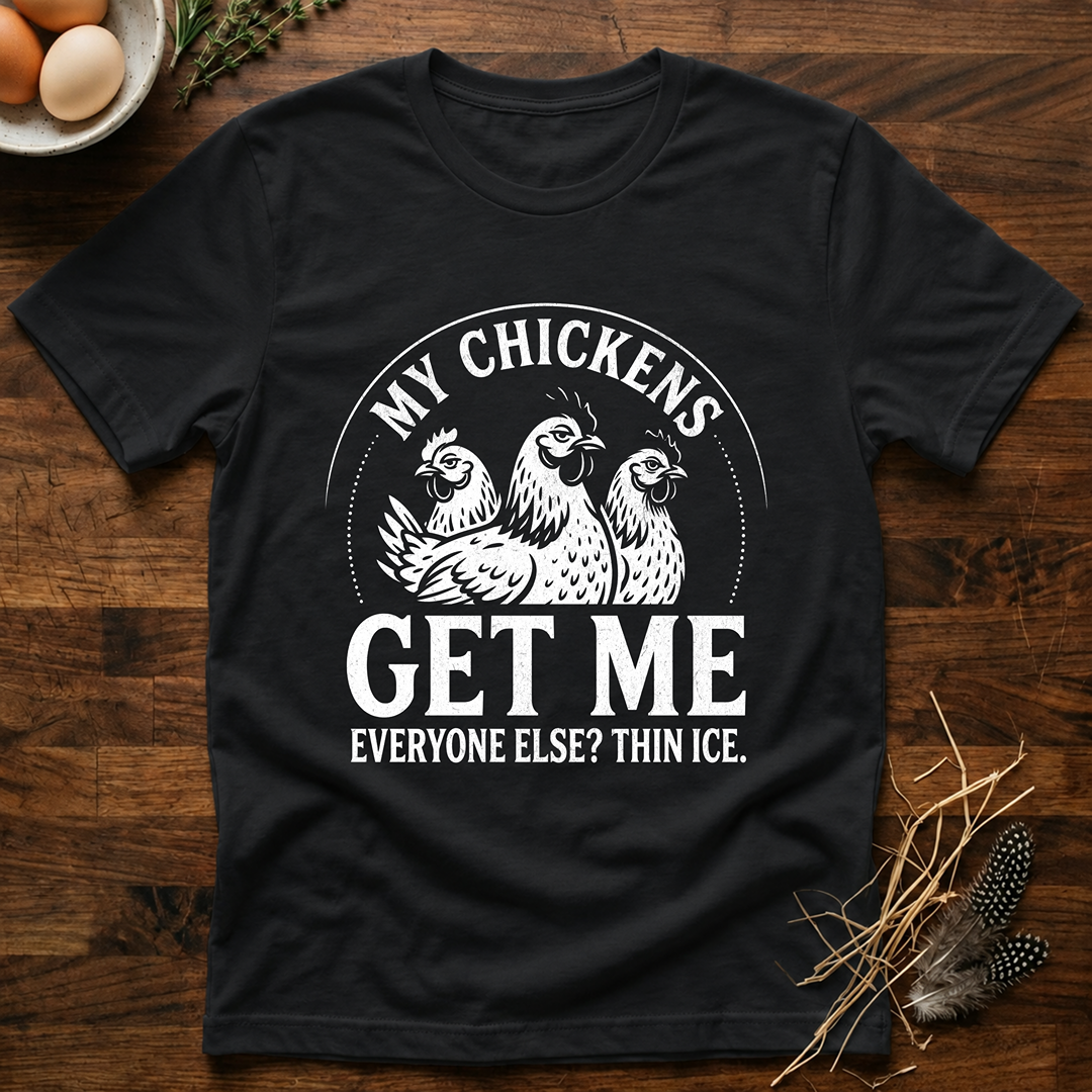 My Chickens Get Me T-Shirt