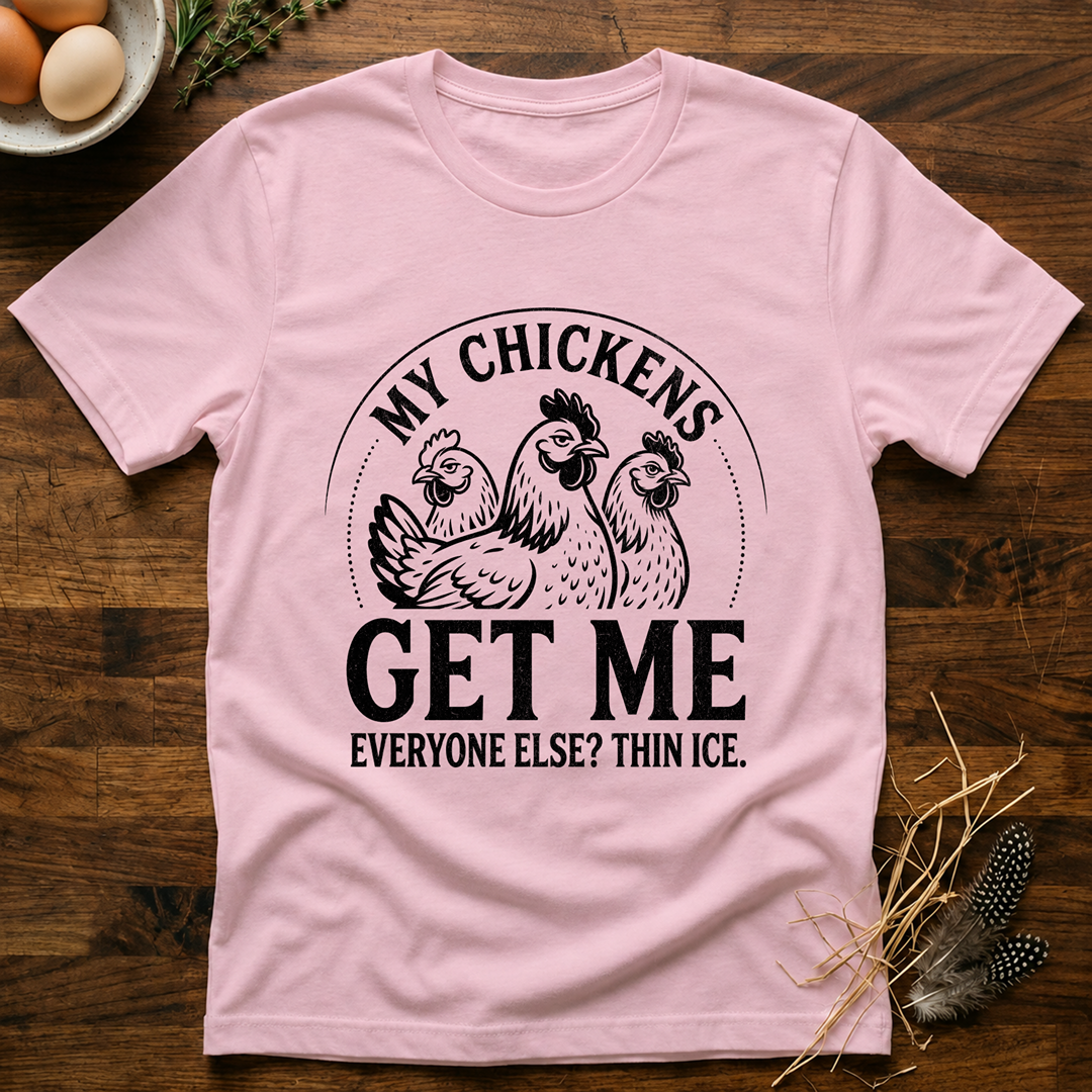 My Chickens Get Me T-Shirt