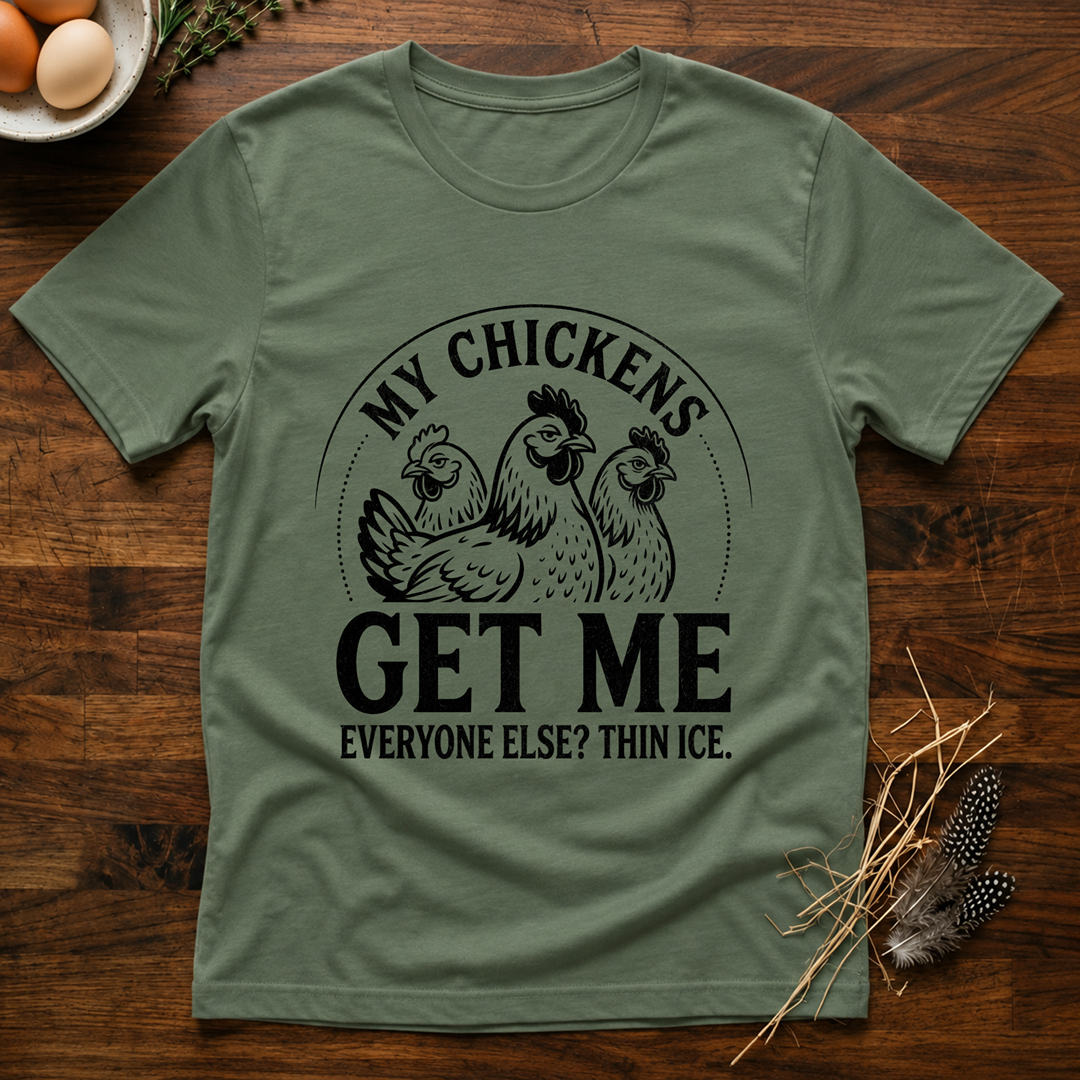 My Chickens Get Me T-Shirt