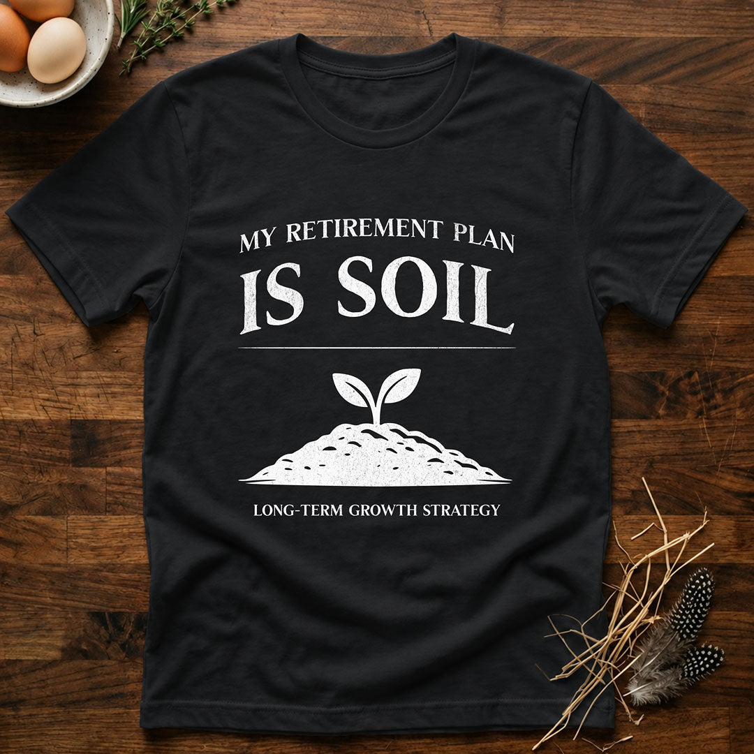 My Retirement Plan Is Soil T-Shirt