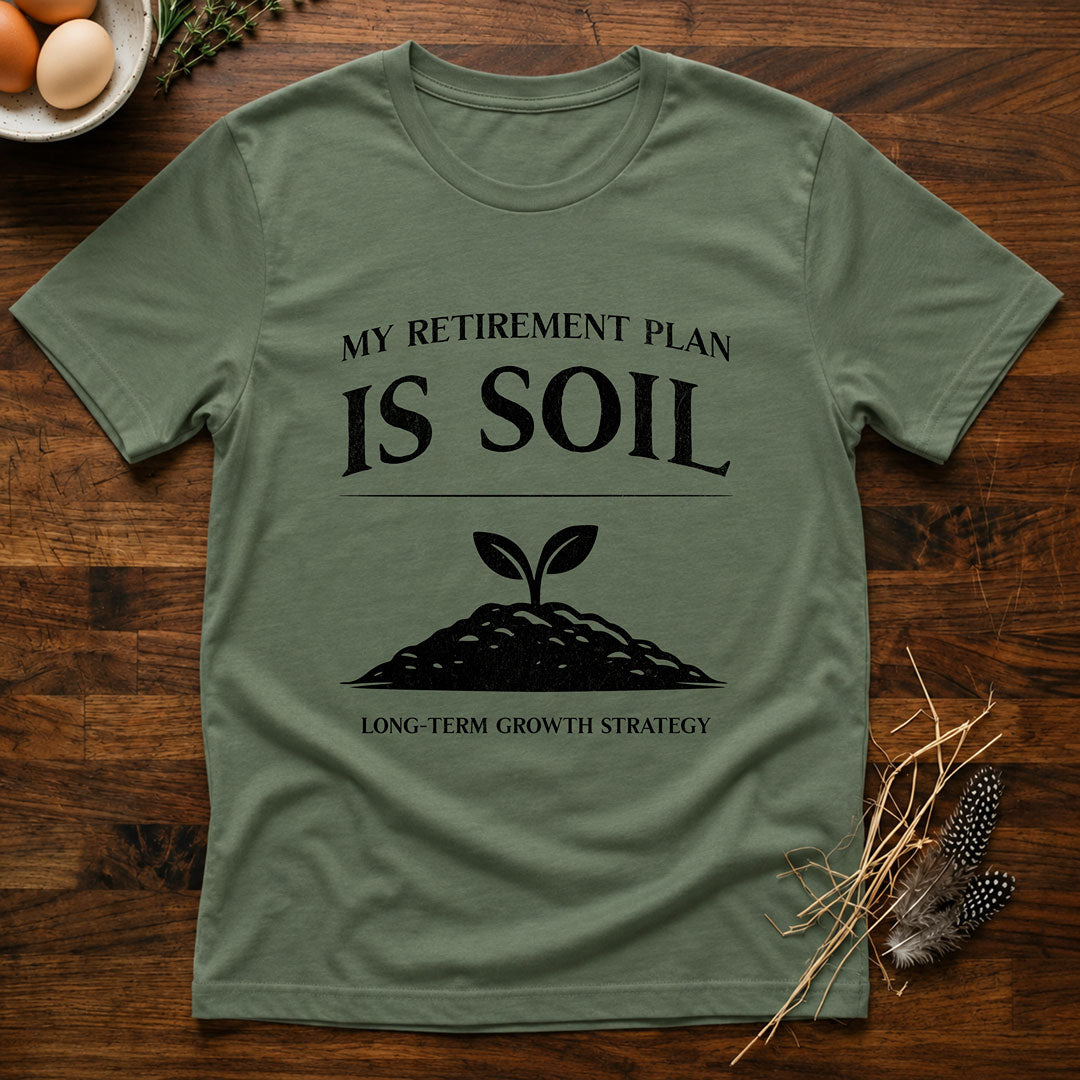 My Retirement Plan Is Soil T-Shirt