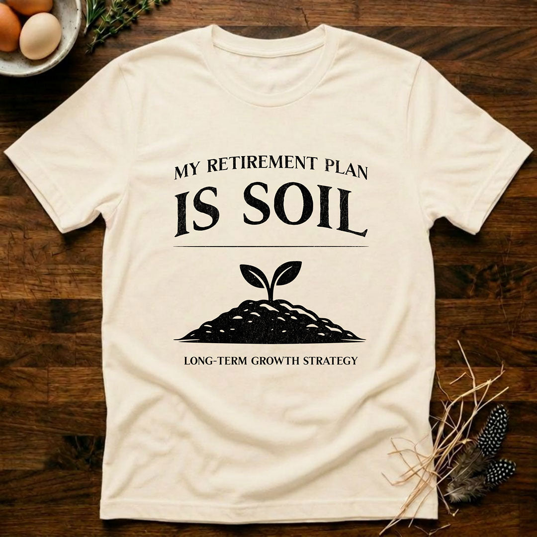My Retirement Plan Is Soil T-Shirt