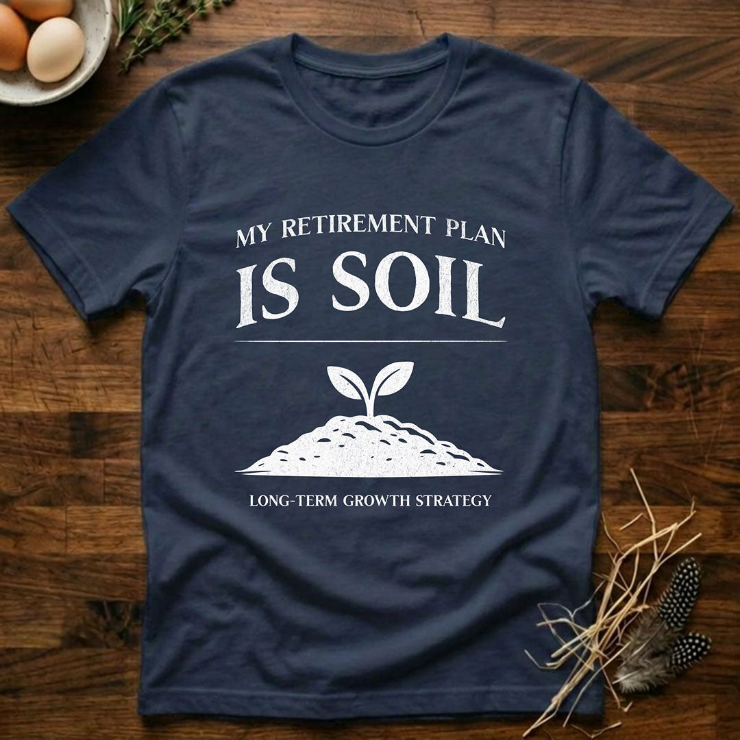 My Retirement Plan Is Soil T-Shirt