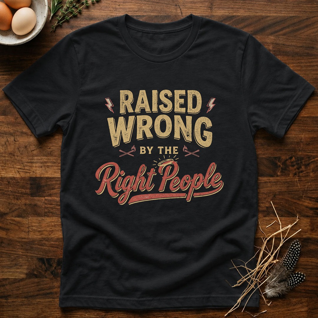Raised Wrong by the Right People T-Shirt