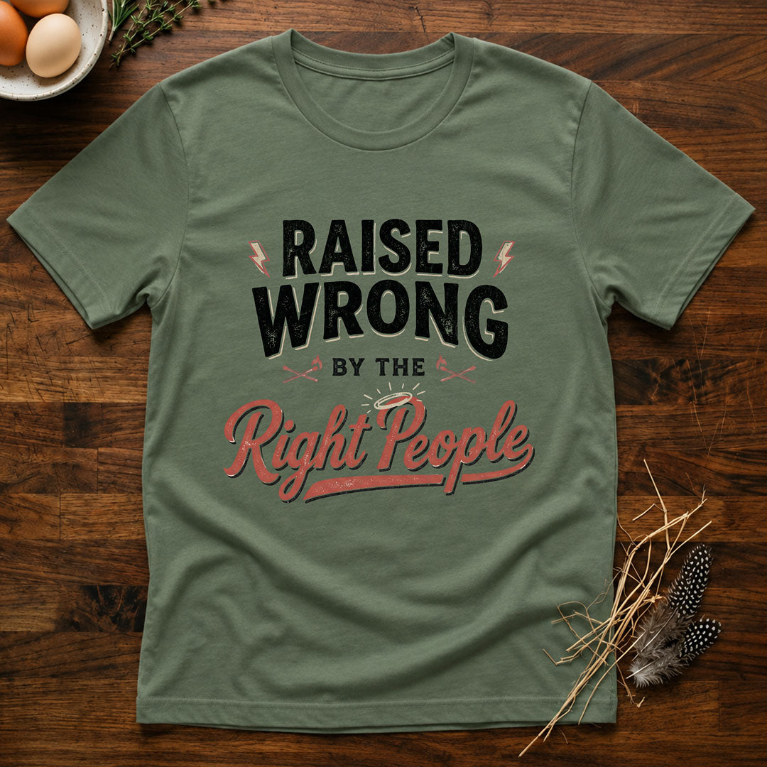 Raised Wrong by the Right People T-Shirt
